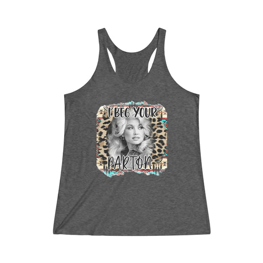 I Beg Your Parton Women's Tri-Blend Racerback Tank