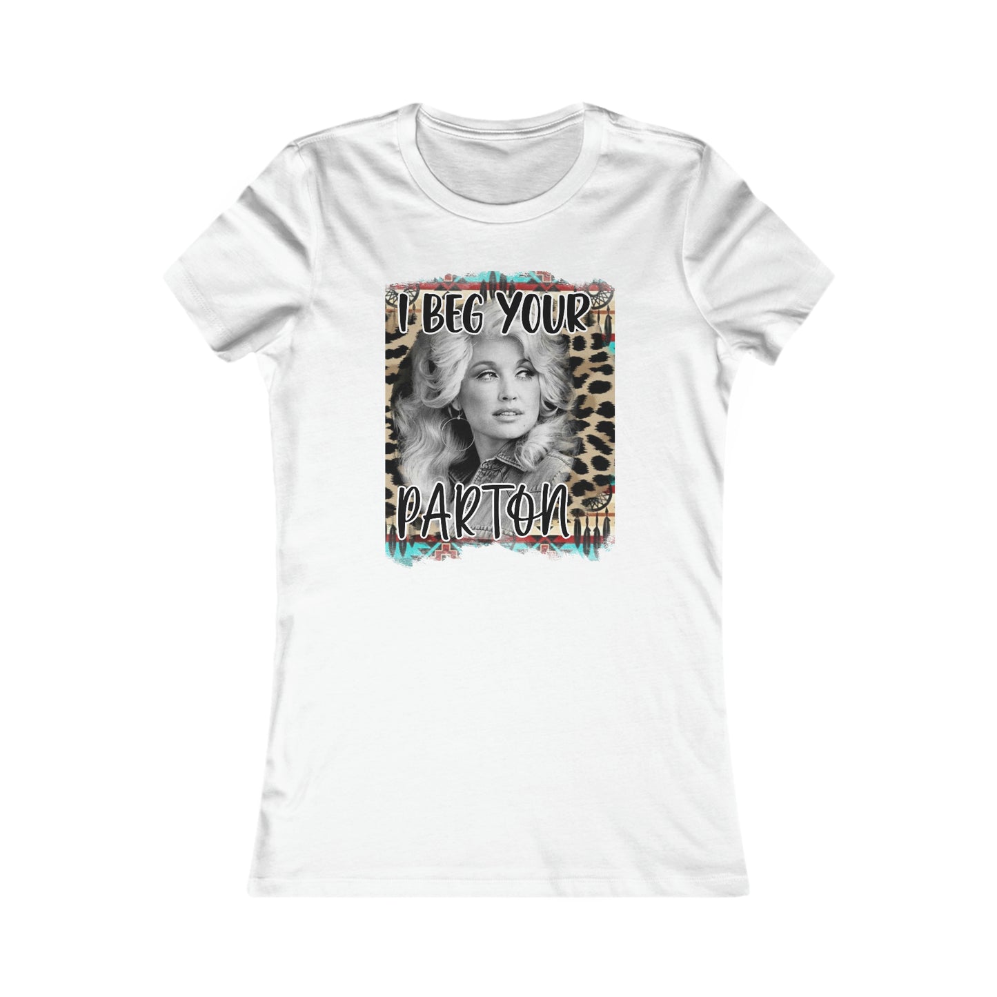 I Beg Your Parton Women's Favorite Tee