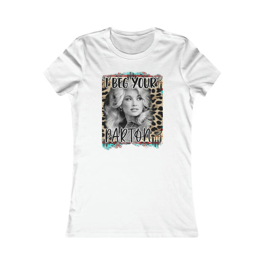 I Beg Your Parton Women's Favorite Tee