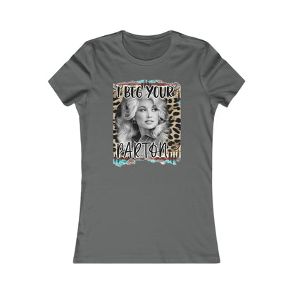 I Beg Your Parton Women's Favorite Tee