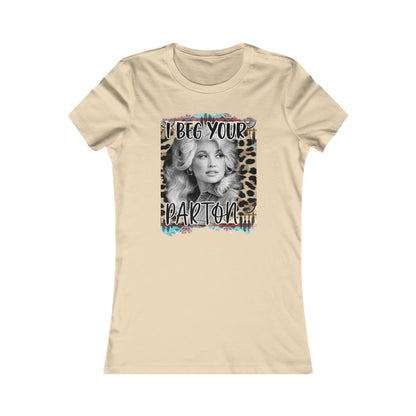 I Beg Your Parton Women's Favorite Tee